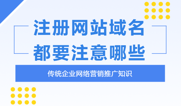 企業(yè)注冊(cè)網(wǎng)站域名時(shí)要注意什么？